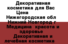 Декоративная косметика для Вас › Цена ­ 150-500 - Нижегородская обл., Нижний Новгород г. Медицина, красота и здоровье » Декоративная и лечебная косметика   . Нижегородская обл.